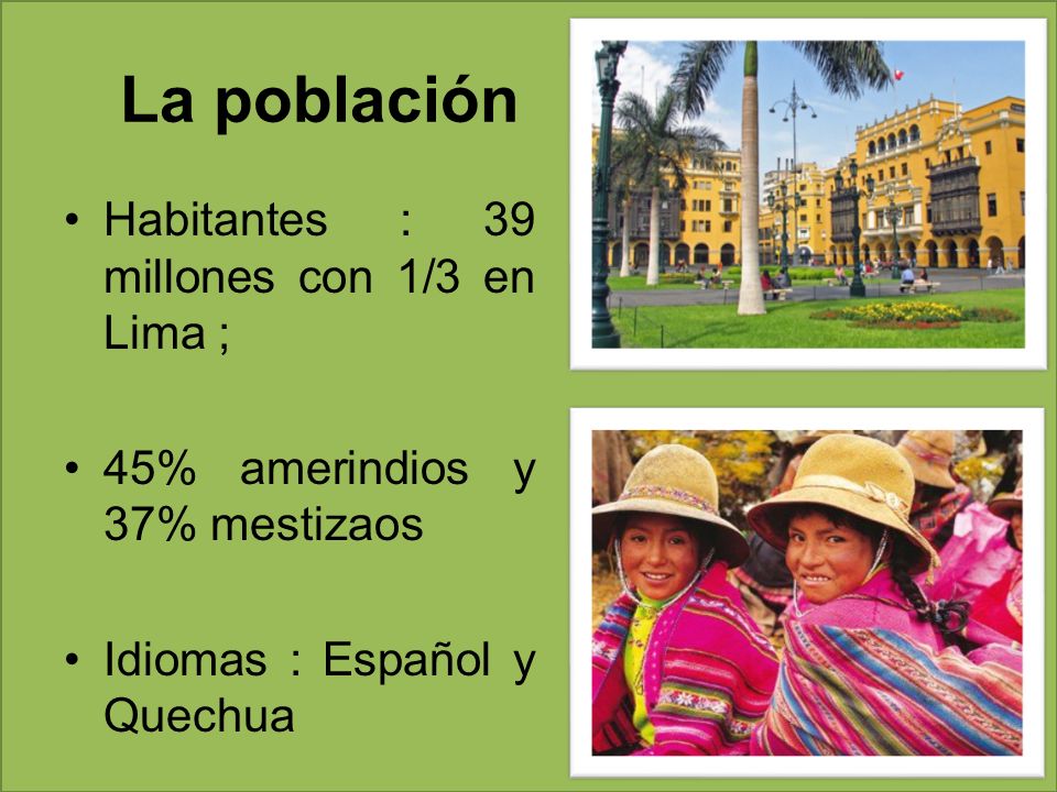 La población Habitantes : 39 millones con 1/3 en Lima ;