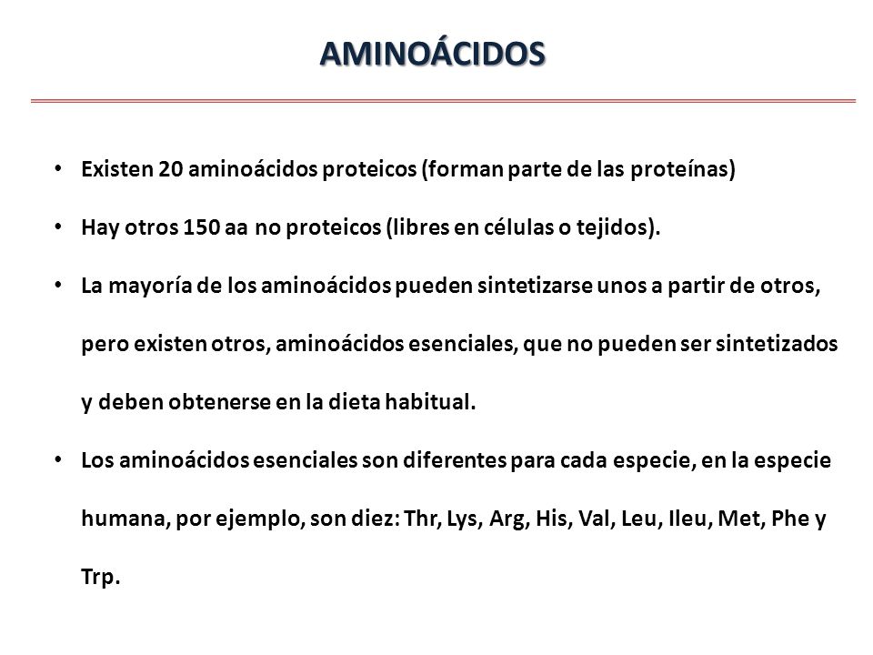 AMINOÁCIDOS Existen 20 aminoácidos proteicos (forman parte de las proteínas) Hay otros 150 aa no proteicos (libres en células o tejidos).