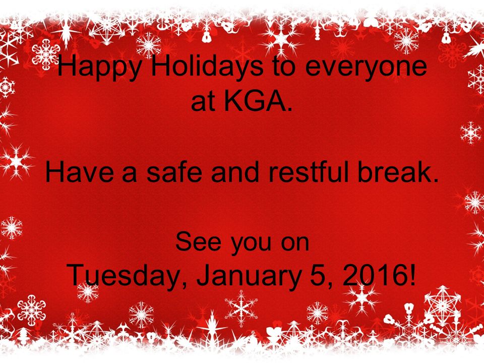 Happy Holidays to everyone at KGA. Have a safe and restful break