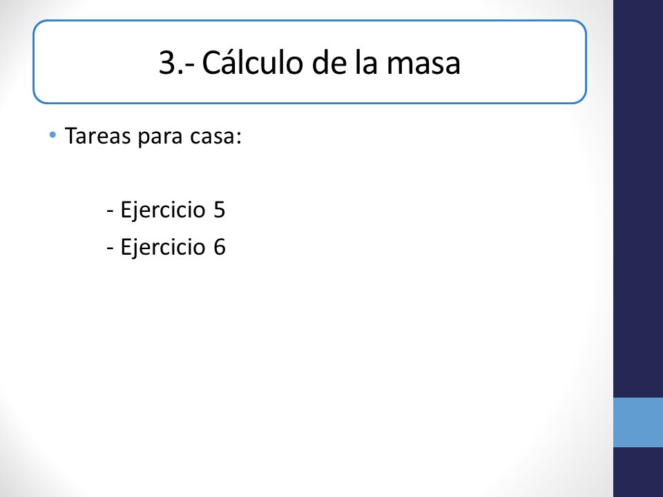 3.- Cálculo de la masa Tareas para casa: - Ejercicio 5 - Ejercicio 6
