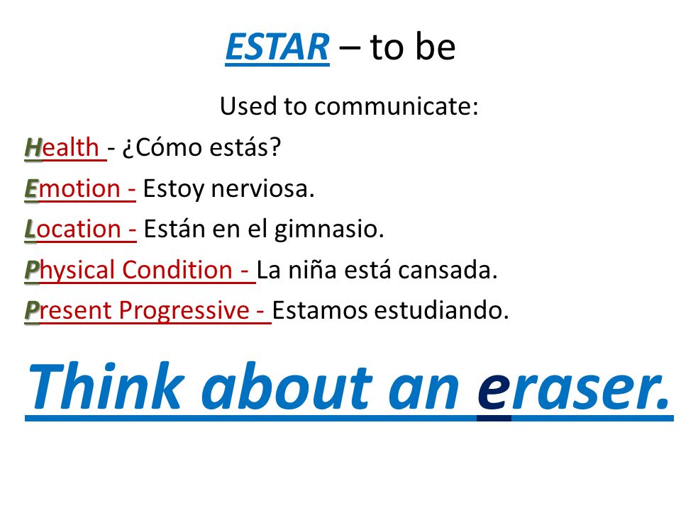 Think about an eraser. ESTAR – to be Used to communicate: