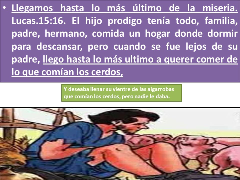 Llegamos hasta lo más último de la miseria. Lucas. 15:16