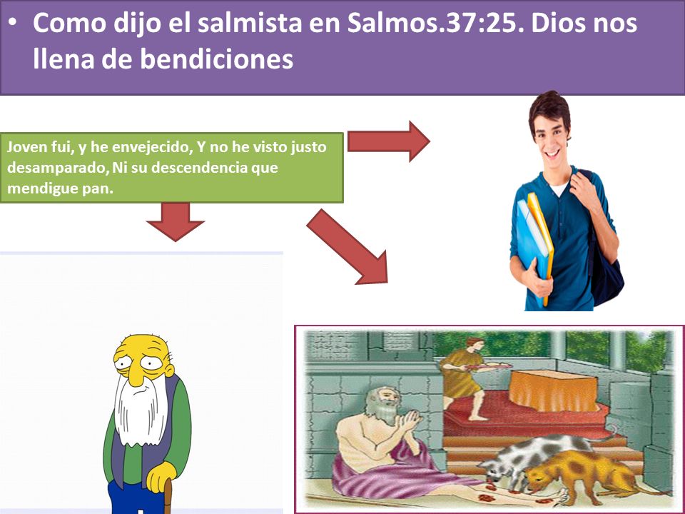 Como dijo el salmista en Salmos.37:25. Dios nos llena de bendiciones
