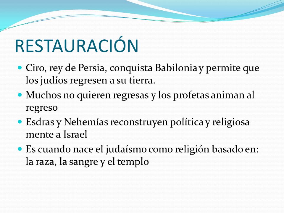 RESTAURACIÓN Ciro, rey de Persia, conquista Babilonia y permite que los judíos regresen a su tierra.