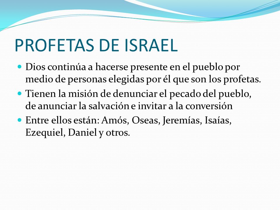 PROFETAS DE ISRAEL Dios continúa a hacerse presente en el pueblo por medio de personas elegidas por él que son los profetas.