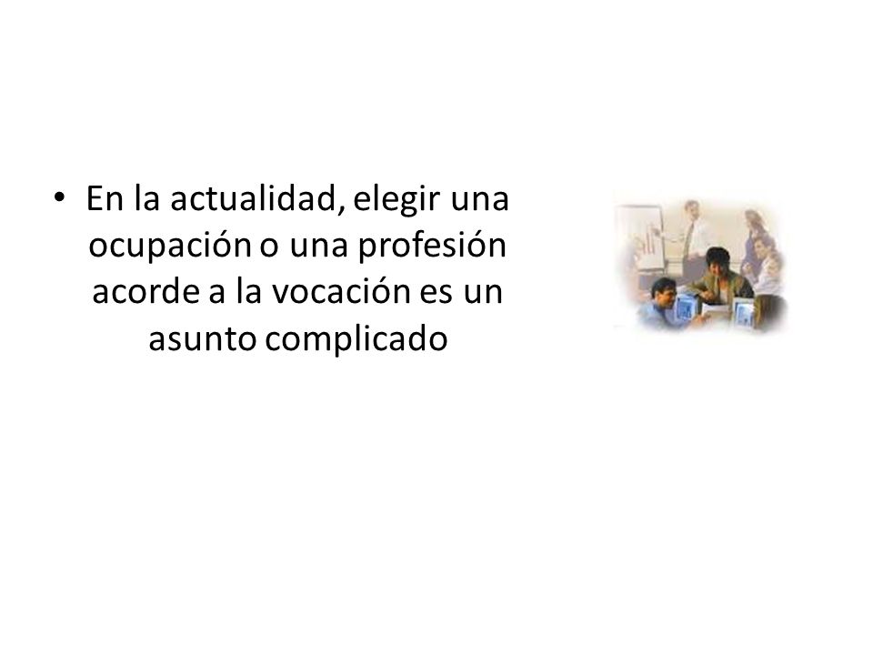 En la actualidad, elegir una ocupación o una profesión acorde a la vocación es un asunto complicado