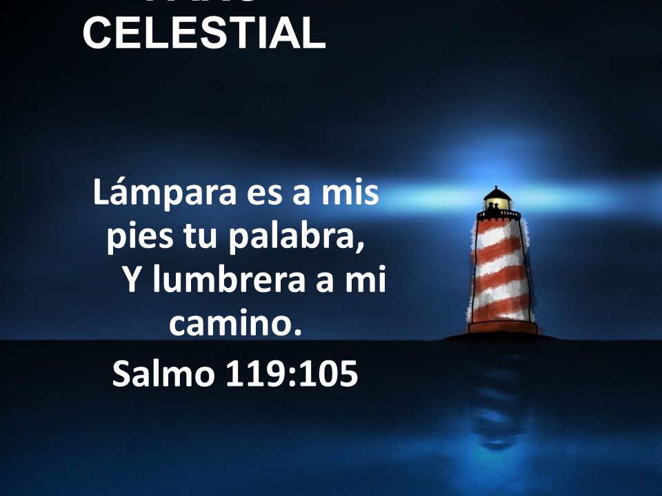 Lámpara es a mis pies tu palabra, Y lumbrera a mi camino.