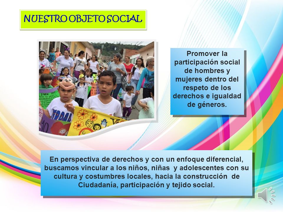 NUESTRO OBJETO SOCIAL Promover la participación social de hombres y