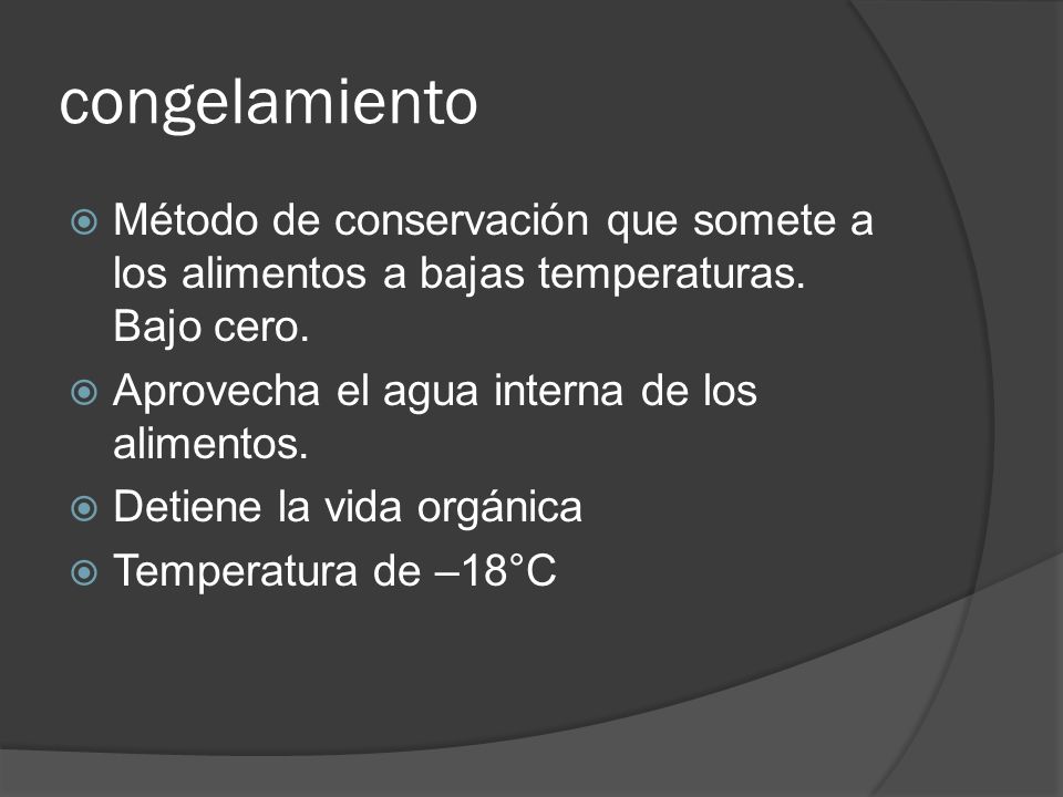congelamiento Método de conservación que somete a los alimentos a bajas temperaturas. Bajo cero. Aprovecha el agua interna de los alimentos.