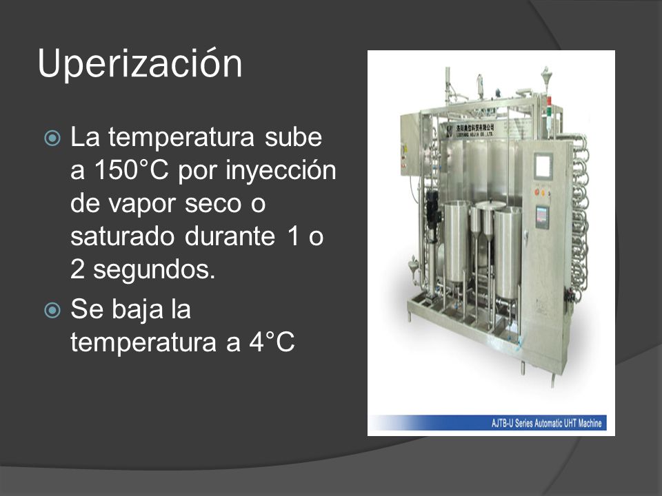 Uperización La temperatura sube a 150°C por inyección de vapor seco o saturado durante 1 o 2 segundos.