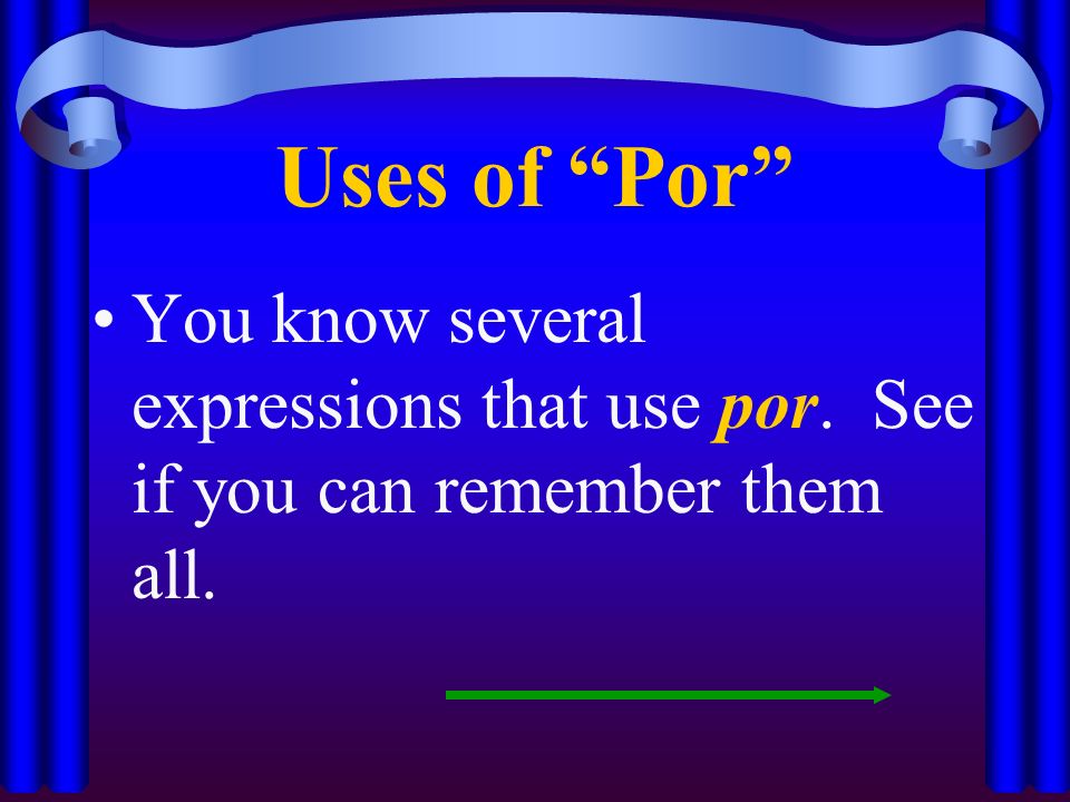 Uses of Por You know several expressions that use por. See if you can remember them all.