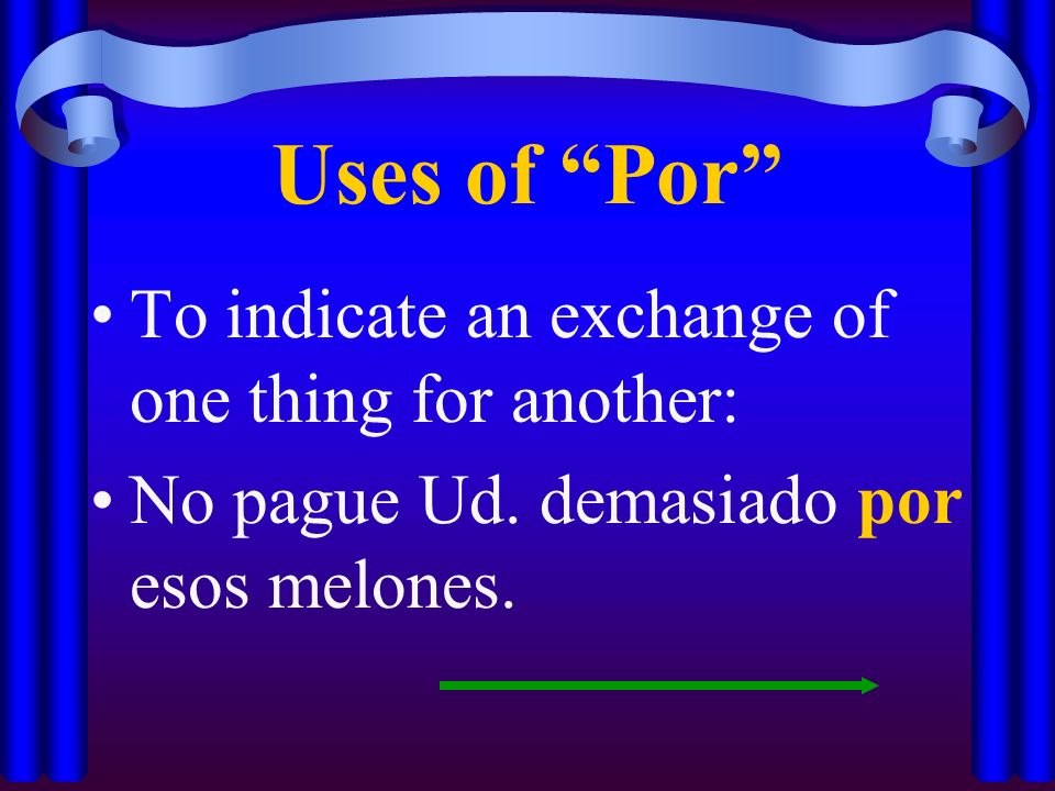 Uses of Por To indicate an exchange of one thing for another: