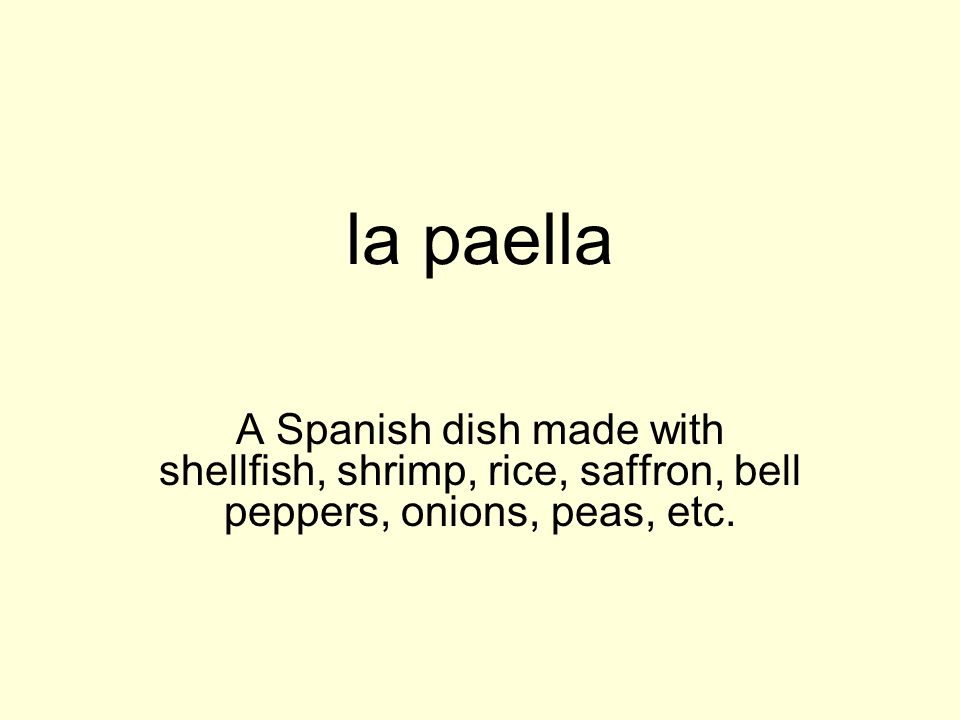 la paella A Spanish dish made with shellfish, shrimp, rice, saffron, bell peppers, onions, peas, etc.