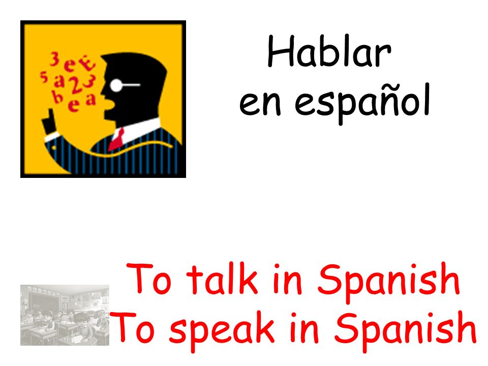 Hablar en español To talk in Spanish To speak in Spanish