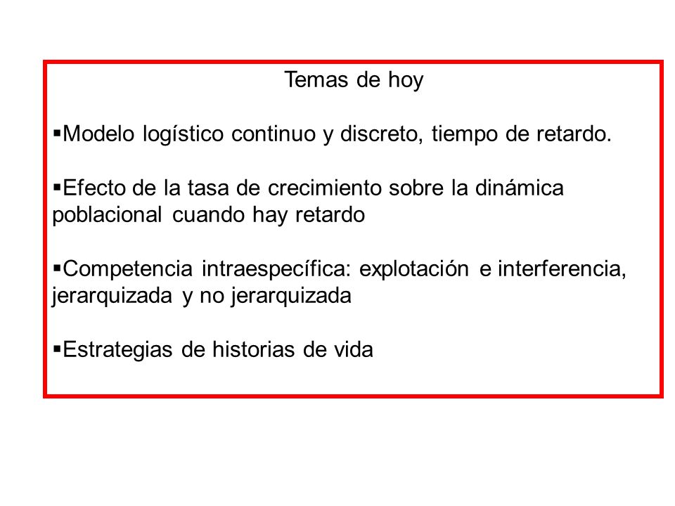 Temas de hoy Modelo logístico continuo y discreto, tiempo de retardo.