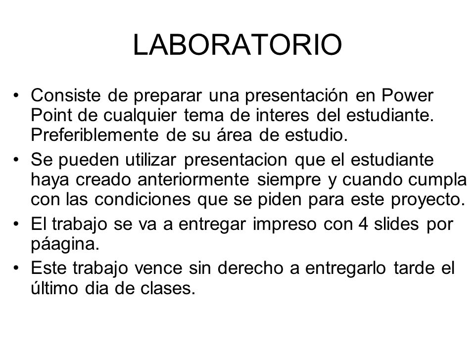 LABORATORIO Consiste de preparar una presentación en Power Point de cualquier tema de interes del estudiante. Preferiblemente de su área de estudio.