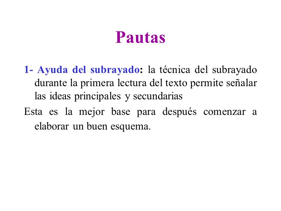 Pautas 1- Ayuda del subrayado: la técnica del subrayado durante la primera lectura del texto permite señalar las ideas principales y secundarias.