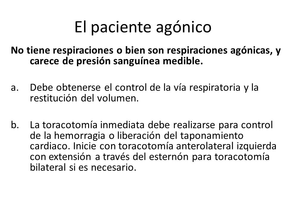 El paciente agónico No tiene respiraciones o bien son respiraciones agónicas, y carece de presión sanguínea medible.