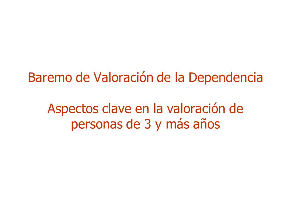 Baremo de Valoración de la Dependencia Aspectos clave en la valoración de personas de 3 y más años