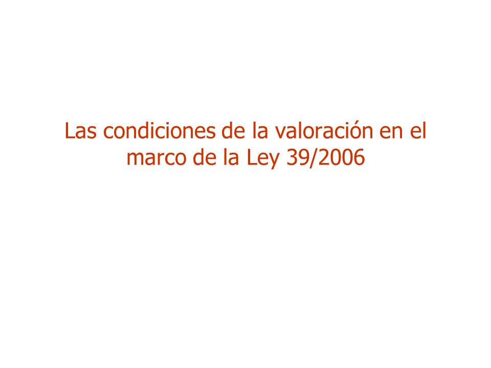 Las condiciones de la valoración en el marco de la Ley 39/2006