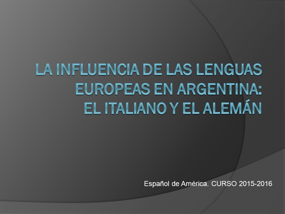 LA INFLUENCIA DE LAS LENGUAS EUROPEAS EN ARGENTINA: EL ITALIANO Y EL ALEMÁN