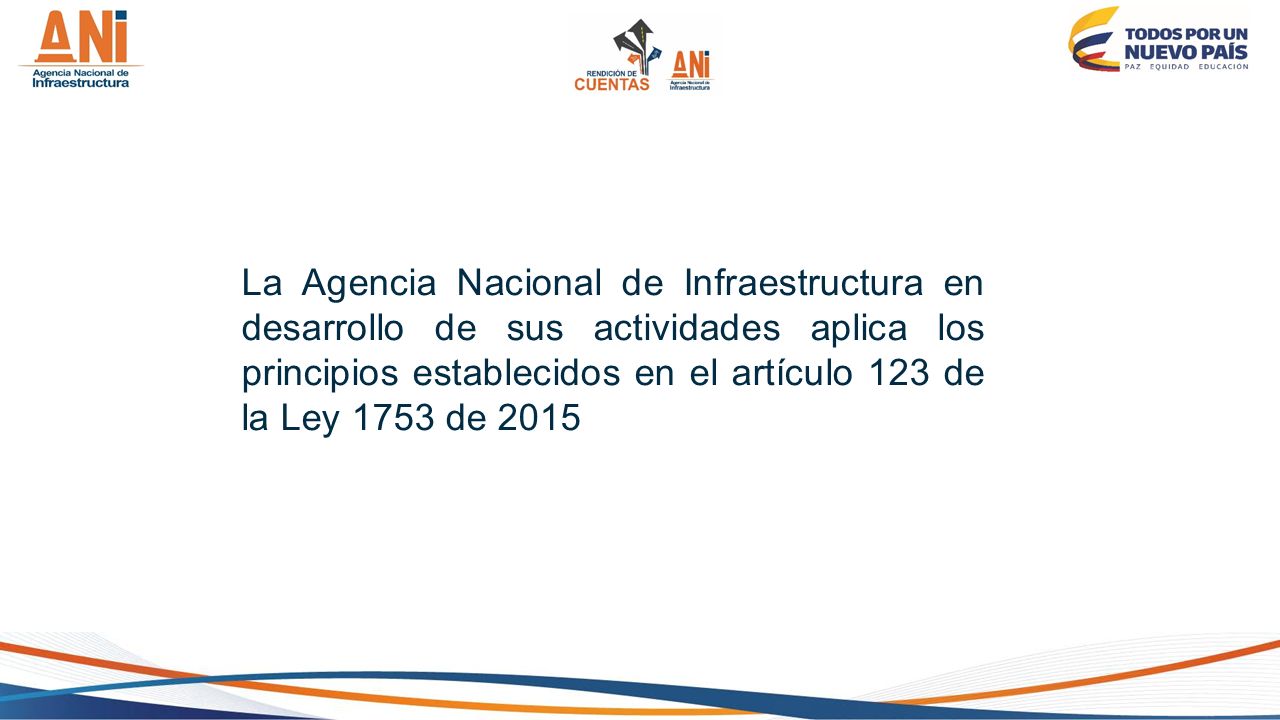 La Agencia Nacional de Infraestructura en desarrollo de sus actividades aplica los principios establecidos en el artículo 123 de la Ley 1753 de 2015