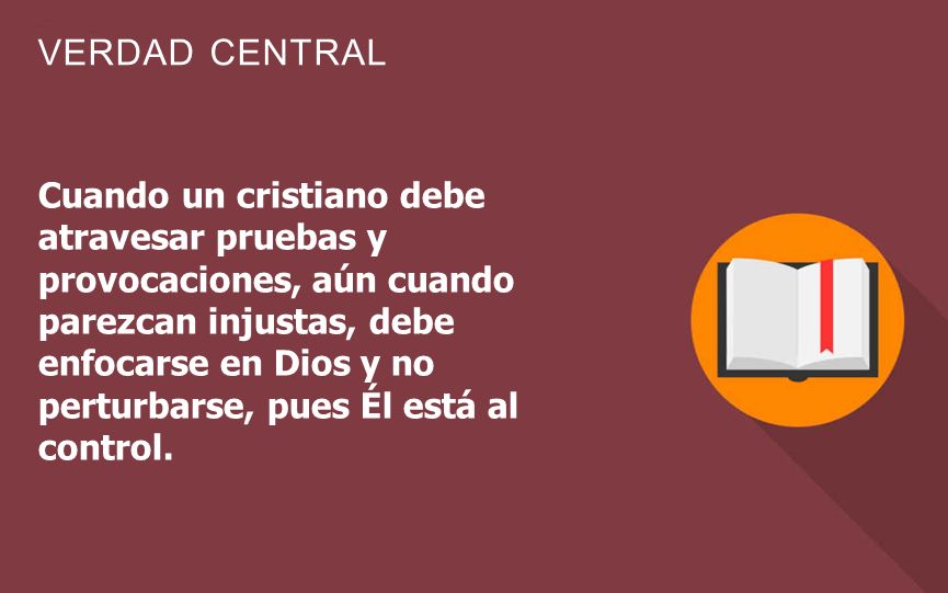 Cuando un cristiano debe atravesar pruebas y provocaciones, aún cuando parezcan injustas, debe enfocarse en Dios y no perturbarse, pues Él está al control.