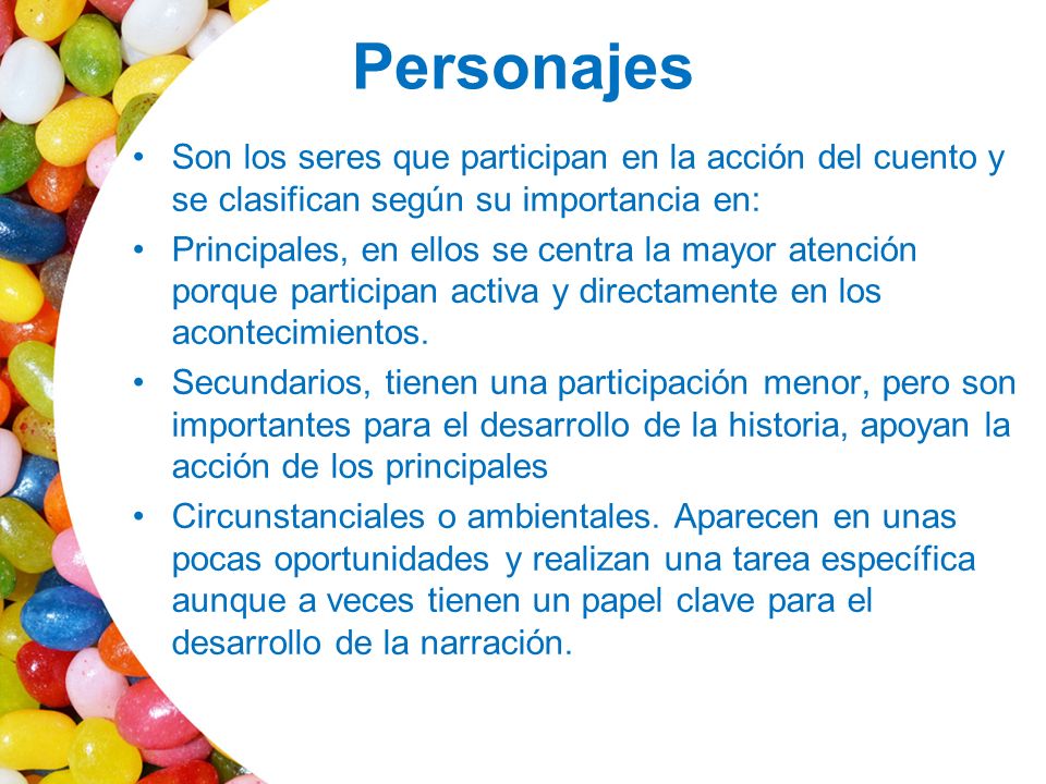 Personajes Son los seres que participan en la acción del cuento y se clasifican según su importancia en: