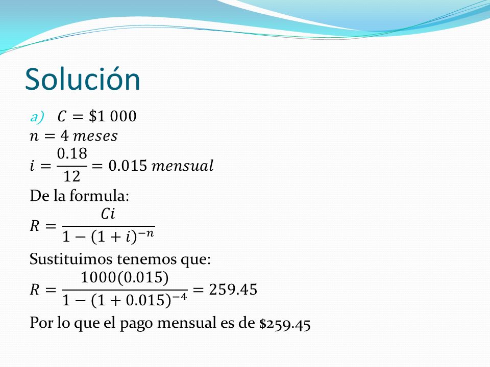 Solución 𝐶=$1 000 𝑛=4 𝑚𝑒𝑠𝑒𝑠 𝑖= =0.015 𝑚𝑒𝑛𝑠𝑢𝑎𝑙 De la formula:
