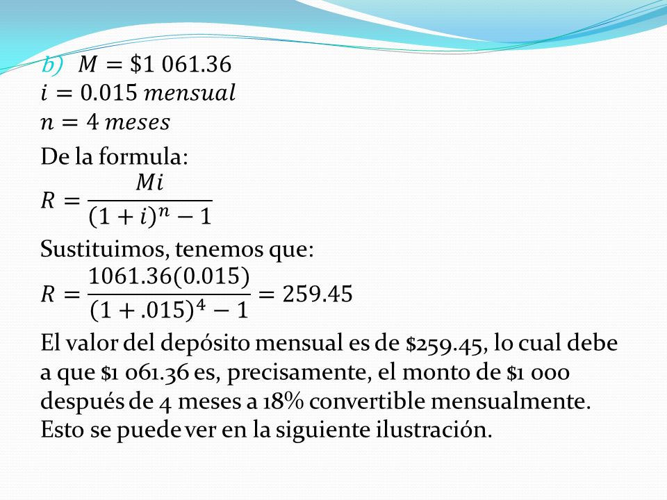 𝑀=$ 𝑖=0.015 𝑚𝑒𝑛𝑠𝑢𝑎𝑙. 𝑛=4 𝑚𝑒𝑠𝑒𝑠. De la formula: 𝑅= 𝑀𝑖 1+𝑖 𝑛 −1. Sustituimos, tenemos que:
