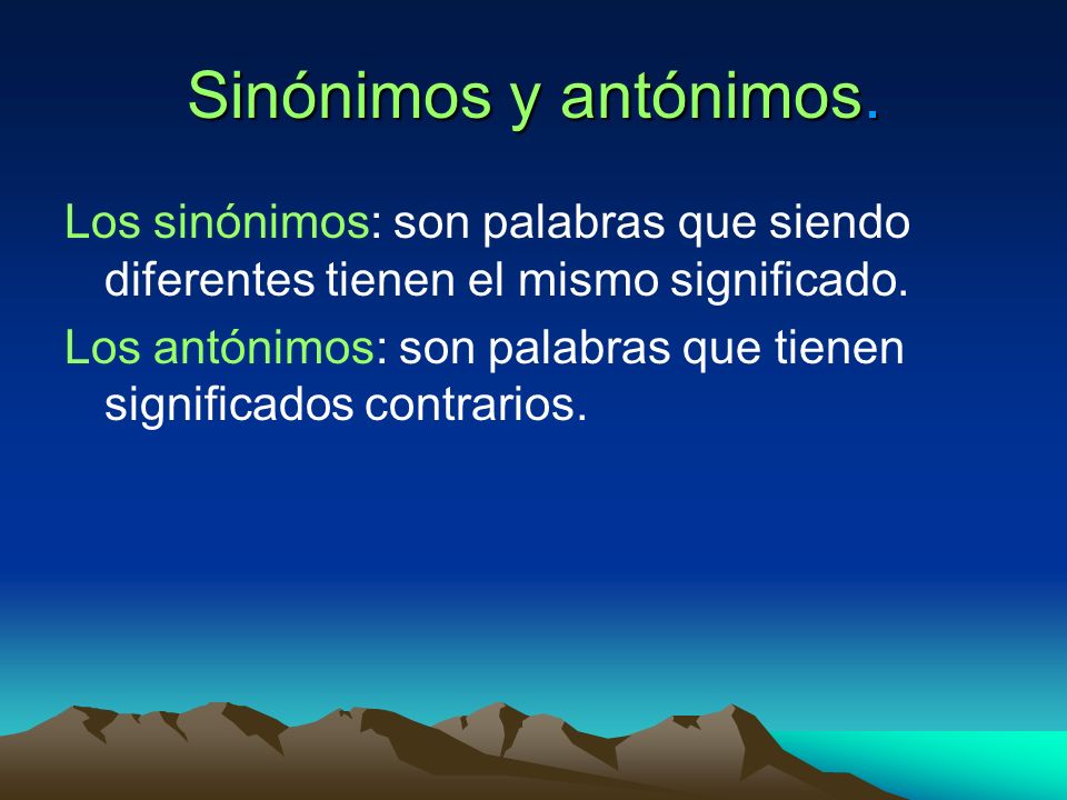 Sinónimos y antónimos. Los sinónimos: son palabras que siendo diferentes tienen el mismo significado.