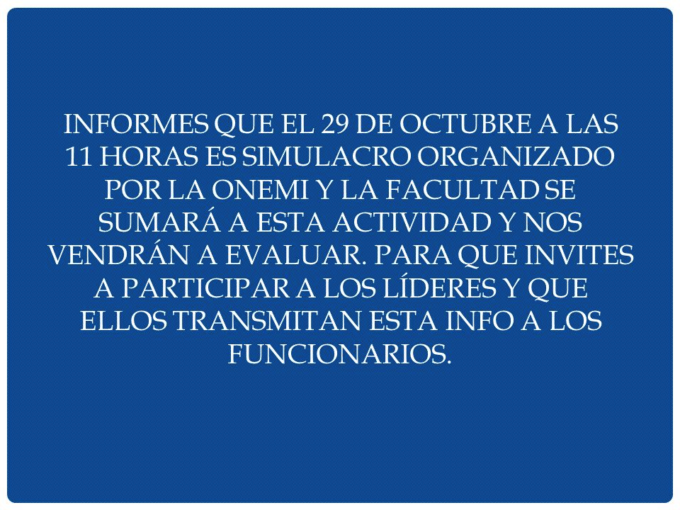 informes que el 29 de octubre a las 11 horas es simulacro organizado por la ONEMI y la Facultad se sumará a esta actividad y nos vendrán a evaluar.