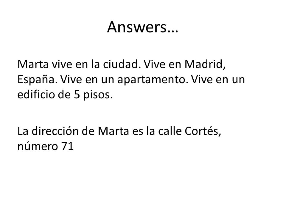 Answers… Marta vive en la ciudad. Vive en Madrid, España. Vive en un apartamento. Vive en un edificio de 5 pisos.