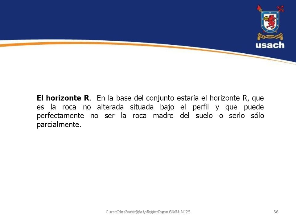 El horizonte R. En la base del conjunto estaría el horizonte R, que es la roca no alterada situada bajo el perfil y que puede perfectamente no ser la roca madre del suelo o serlo sólo parcialmente.