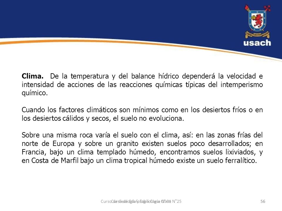 Clima. De la temperatura y del balance hídrico dependerá la velocidad e intensidad de acciones de las reacciones químicas típicas del intemperismo químico.