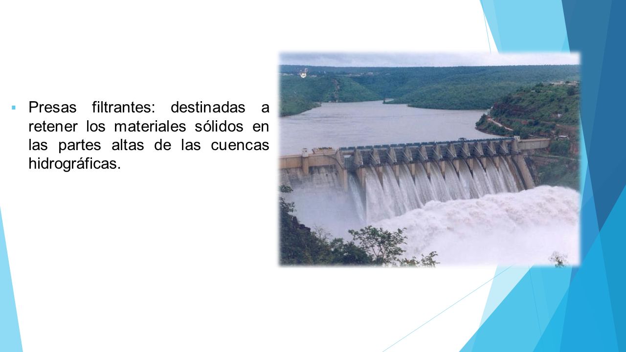 Presas filtrantes: destinadas a retener los materiales sólidos en las partes altas de las cuencas hidrográficas.