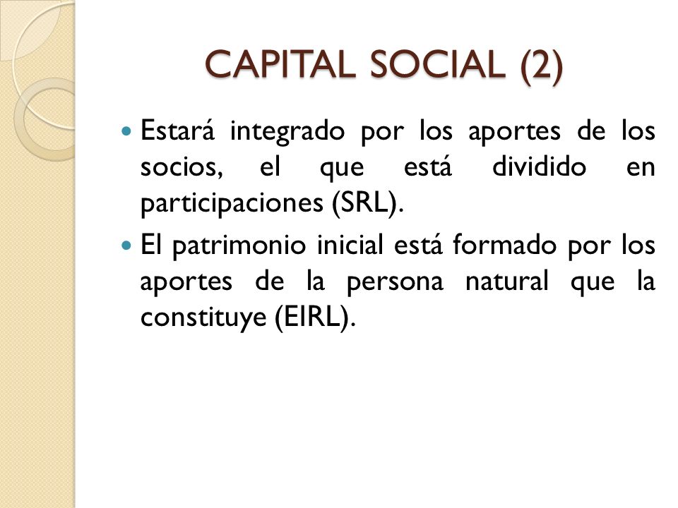 CAPITAL SOCIAL (2) Estará integrado por los aportes de los socios, el que está dividido en participaciones (SRL).