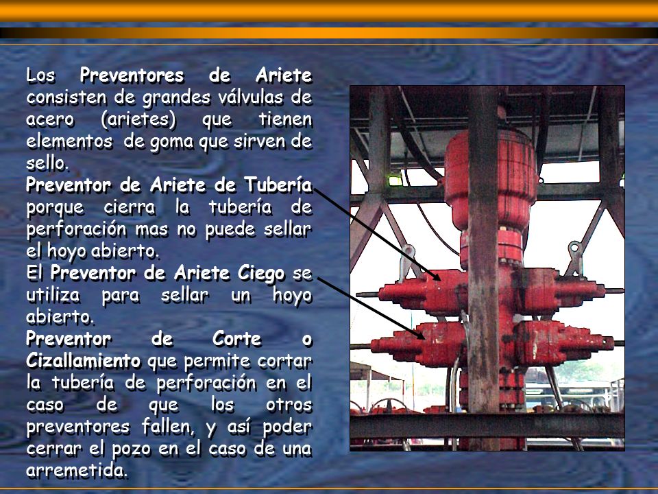 Los Preventores de Ariete consisten de grandes válvulas de acero (arietes) que tienen elementos de goma que sirven de sello.
