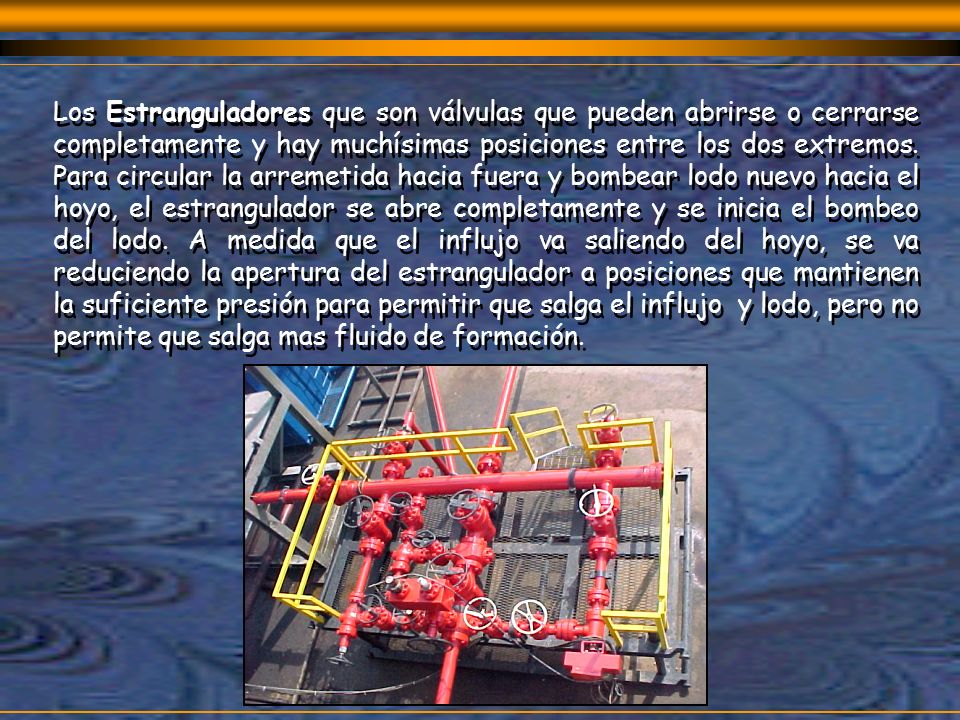 Los Estranguladores que son válvulas que pueden abrirse o cerrarse completamente y hay muchísimas posiciones entre los dos extremos.