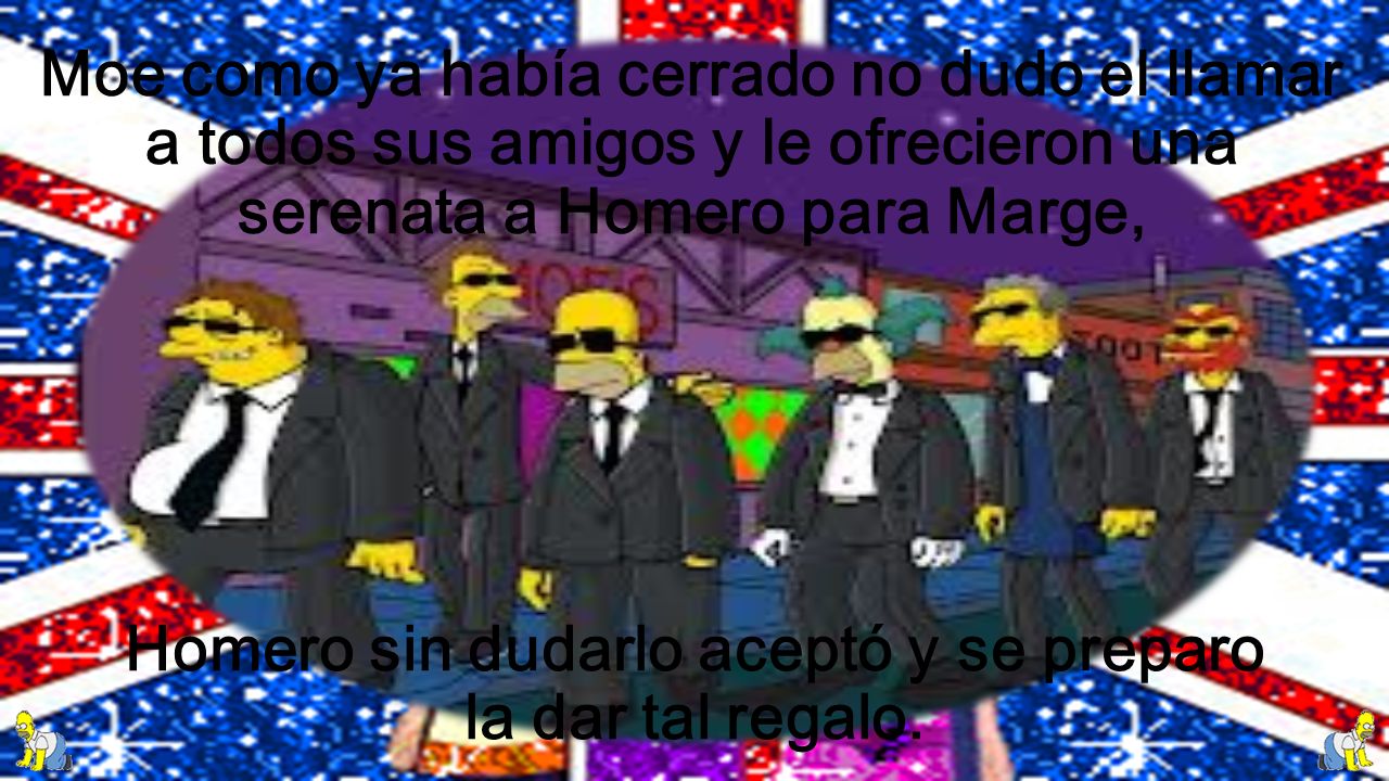 Homero sin dudarlo aceptó y se preparo la dar tal regalo.