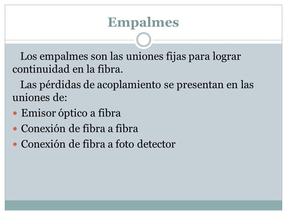 Empalmes Los empalmes son las uniones fijas para lograr continuidad en la fibra. Las pérdidas de acoplamiento se presentan en las uniones de: