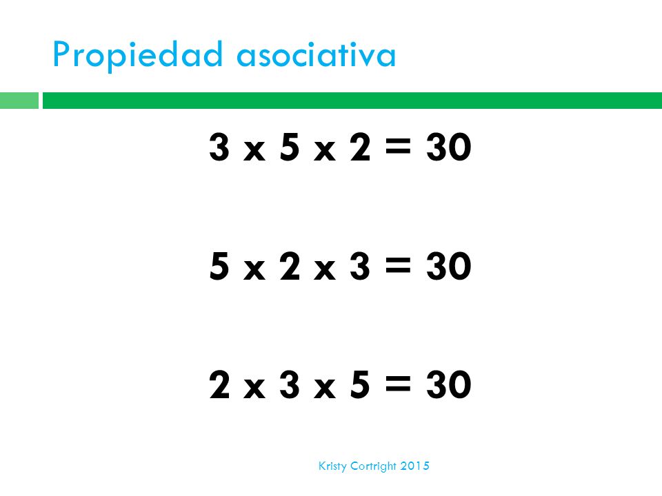 3 x 5 x 2 = 30 5 x 2 x 3 = 30 2 x 3 x 5 = 30 Propiedad asociativa