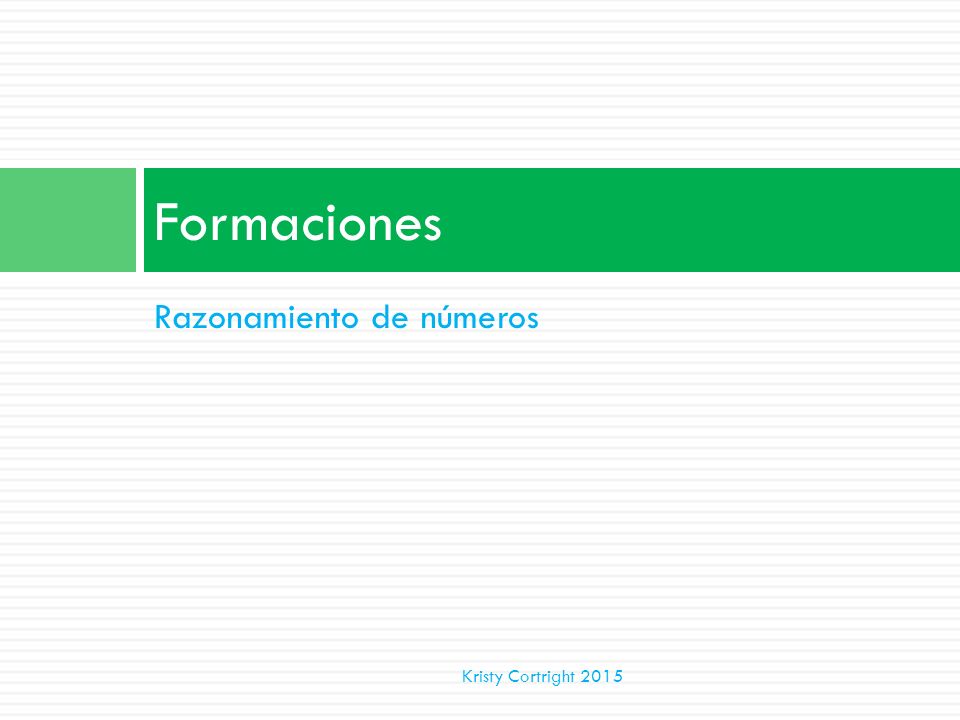 Formaciones Razonamiento de números Kristy Cortright 2015