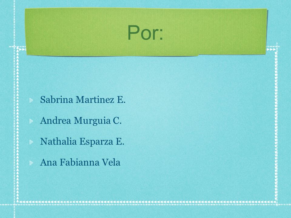 Por: Sabrina Martinez E. Andrea Murguia C. Nathalia Esparza E.