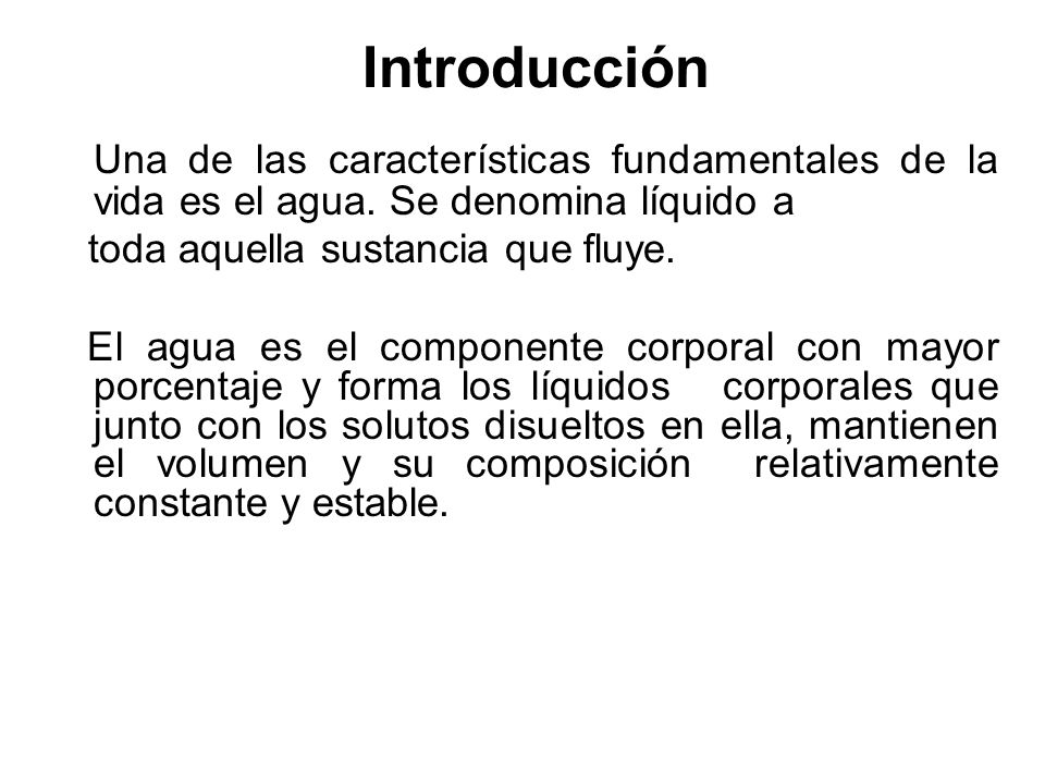 Introducción Una de las características fundamentales de la vida es el agua. Se denomina líquido a.