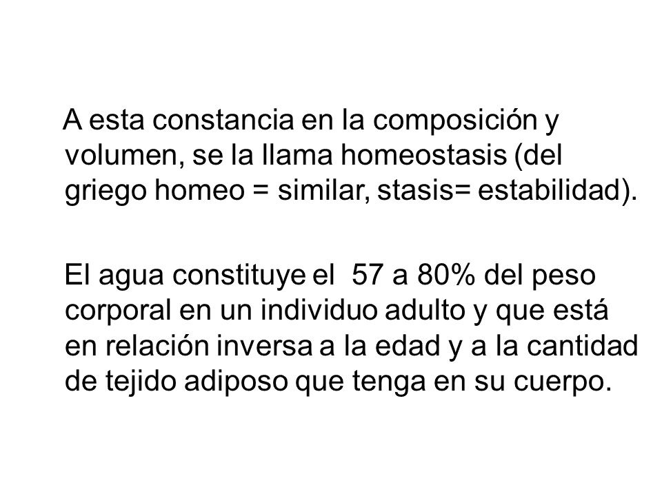 A esta constancia en la composición y volumen, se la llama homeostasis (del griego homeo = similar, stasis= estabilidad).