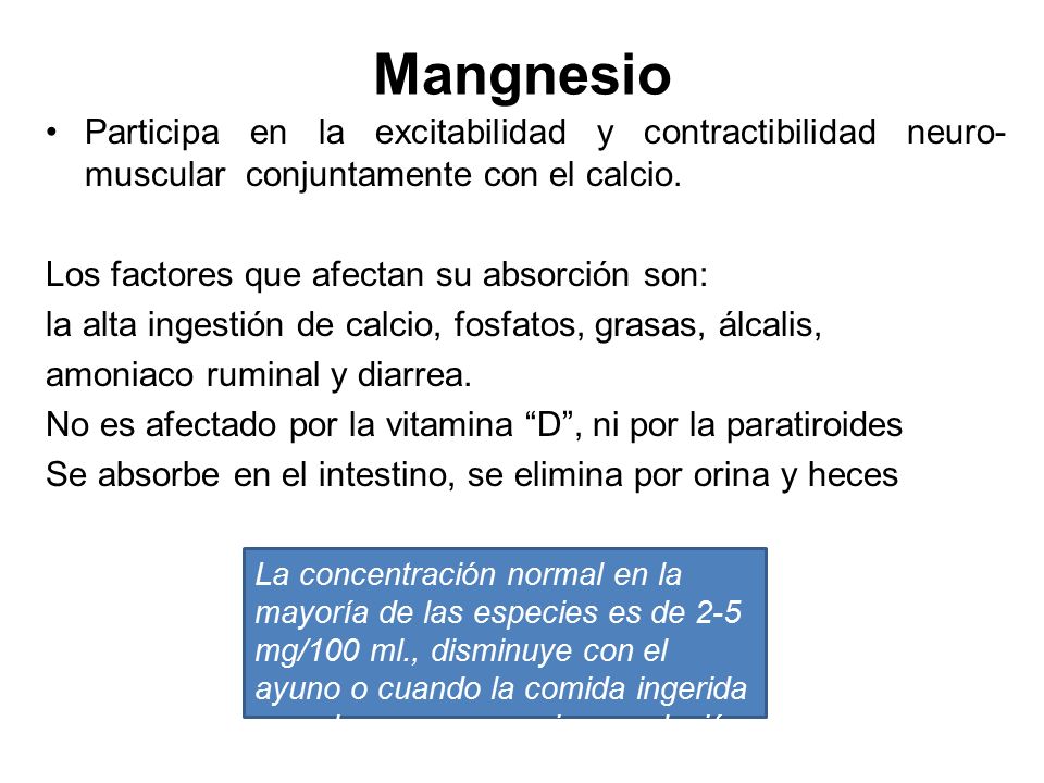 Mangnesio Participa en la excitabilidad y contractibilidad neuro-muscular conjuntamente con el calcio.