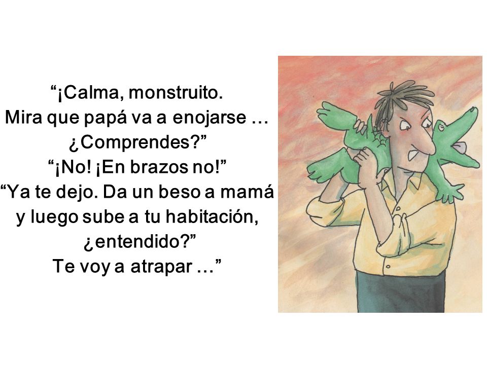 Mira que papá va a enojarse … ¿Comprendes ¡No! ¡En brazos no!