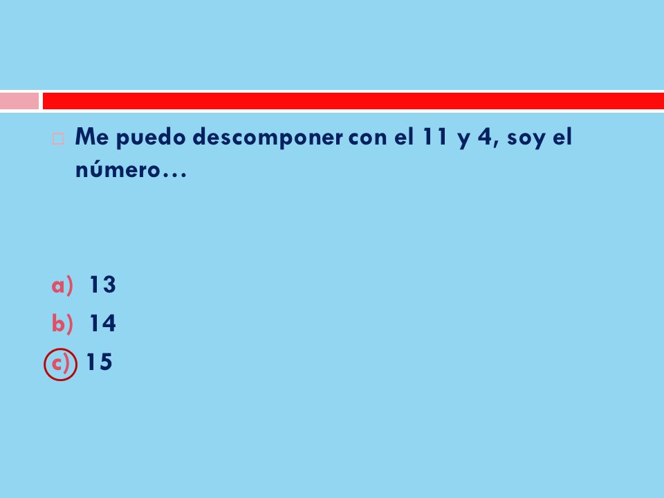 Me puedo descomponer con el 11 y 4, soy el número…