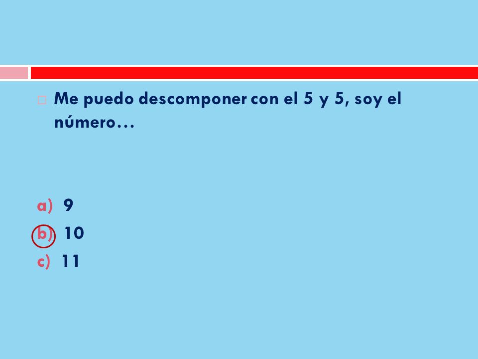 Me puedo descomponer con el 5 y 5, soy el número…